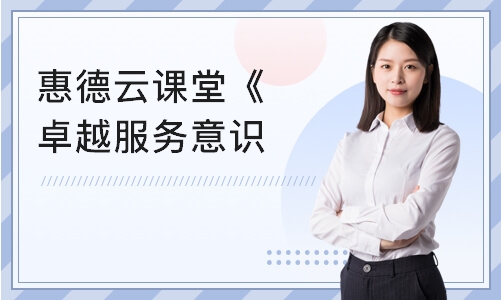 惠德云课堂《卓越服务意识与沟通技巧》