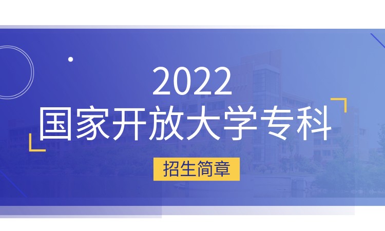 深圳2022国家开放大学专科招生简章