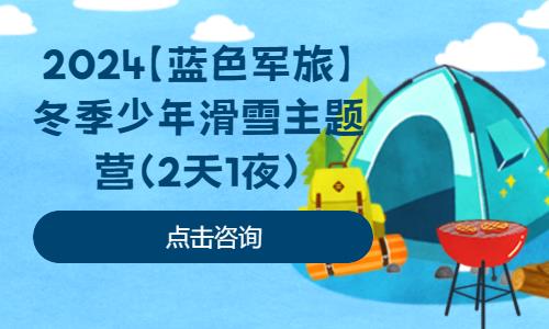 天津2024【蓝色军旅】冬季少年滑雪主题营