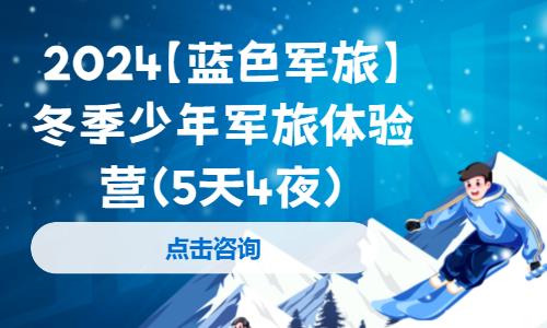 天津2024【蓝色军旅】冬季少年军旅体验营